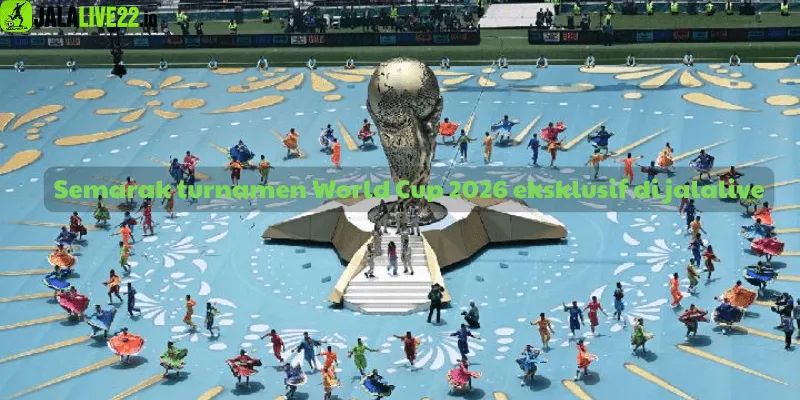 Semarak turnamen World Cup 2026 eksklusif di jalalive